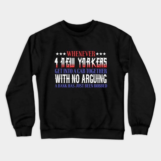 Whenever 4 New Yorkers Get Into A Cab Together With No Arguing A Bank Has Just Been Robbed Crewneck Sweatshirt by VintageArtwork